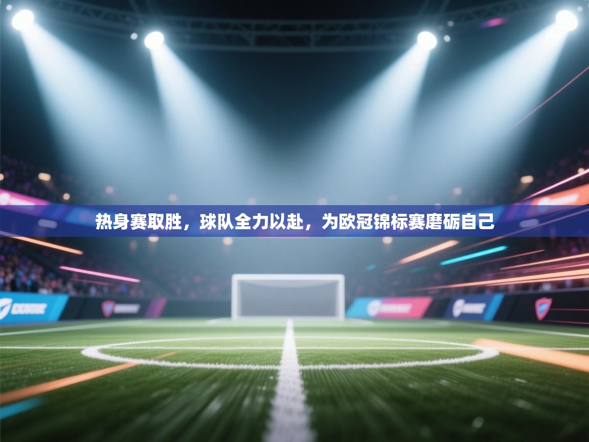 热身赛取胜，球队全力以赴，为欧冠锦标赛磨砺自己