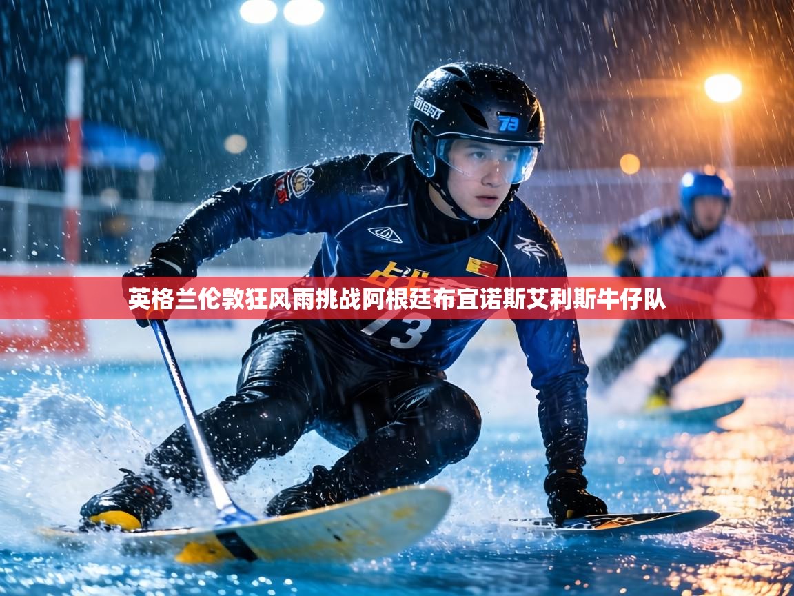 英格兰伦敦狂风雨挑战阿根廷布宜诺斯艾利斯牛仔队